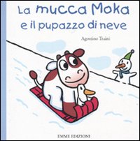 La mucca Moka e il pupazzo di neve. Ediz. illustrata La mucca Moka e il pupazzo di neve. Ediz. illustrata