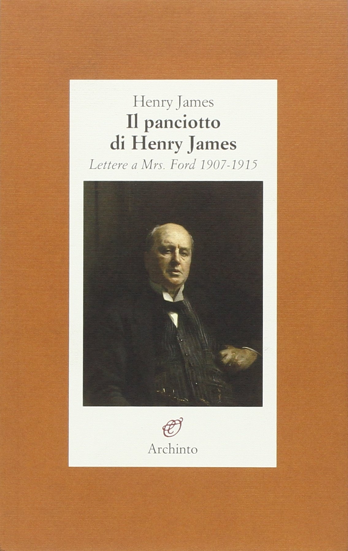 Il panciotto di Henry James. Lettere a Mrs. Ford 1907-1915 Il panciotto di Henry James. Lettere a Mrs. Ford 1907-1915