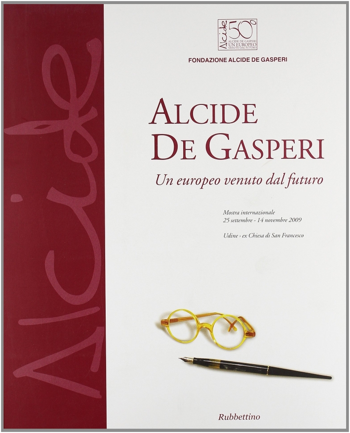 Alcide De Gasperi. Un europeo venuto dal futuro. Catalogo della mostra (Udine, 25 settembre-14 novembre). Ediz. illustrata Alcide De Gasperi. Un europeo venuto dal futuro. Catalogo della mostra (Udine, 25 settembre-14 novembre). Ediz. illustrata