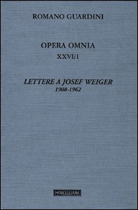 Opera omnia. Vol. 26/1: Lettere a Josef Weiger. 1908-1962 Opera omnia. Vol. 26/1: Lettere a Josef Weiger. 1908-1962