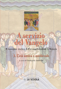 A servizio del Vangelo. L'età antica e medievale. Il cammino storico dell'evangelizzazione a Brescia. Vol. 1 A servizio del Vangelo. L'età antica e medievale. Il cammino storico dell'evangelizzazione a Brescia. Vol. 1