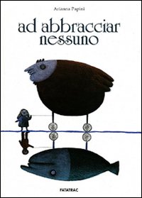 Ad abbracciar nessuno. Ediz. illustrata Ad abbracciar nessuno. Ediz. illustrata
