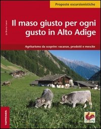 Alto Adige. Il maso giusto per ogni gusto Alto Adige. Il maso giusto per ogni gusto