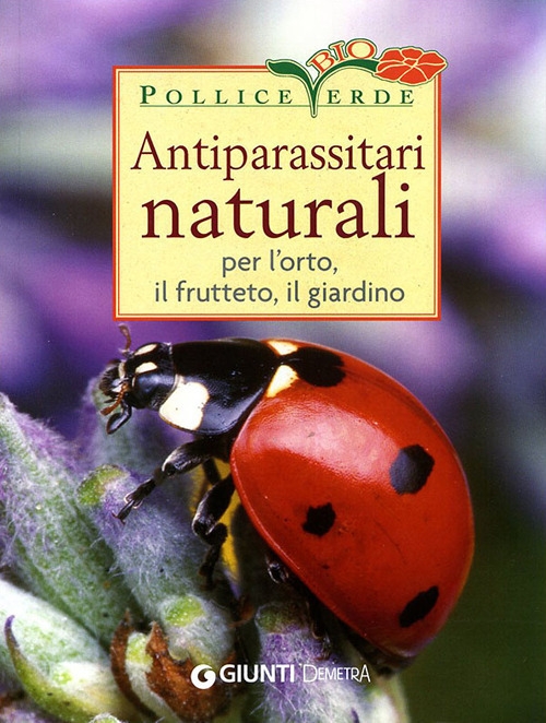 Antiparassitari naturali per l'orto, il frutteto, il giardino Antiparassitari naturali per l'orto, il frutteto, il giardino