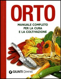 Orto. Manuale completo per la cura e la coltivazione. Orto. Manuale completo per la cura e la coltivazione.