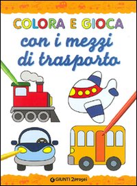 Colora e Gioca con i Mezzi di Trasporto Colora e Gioca con i Mezzi di Trasporto