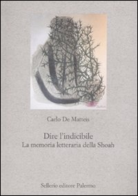 Dire l'indicibile. La memoria letteraria della Shoah Dire l'indicibile. La memoria letteraria della Shoah