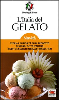 L'Italia del gelato. Storia e curiosità di un prodotto genuino, tutto italiano. Ricette e segreti dei maestri gelatieri L'Italia del gelato. Storia e curiosità di un prodotto genuino, tutto italiano. Ricette e segreti dei maestri gelatieri