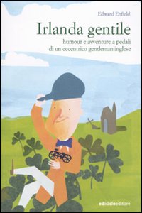 Irlanda Gentile. Humour e Avventure a Pedali di un Eccentrico Gentleman Inglese Irlanda Gentile. Humour e Avventure a Pedali di un Eccentrico Gentleman Inglese