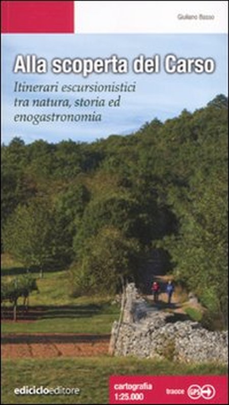 Alla scoperta del Carso. Itinerari escursionistici tra natura, storia ed enogastronomia Alla scoperta del Carso. Itinerari escursionistici tra natura, storia ed enogastronomia