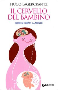 Il cervello del bambino. Come si forma la mente Il cervello del bambino. Come si forma la mente