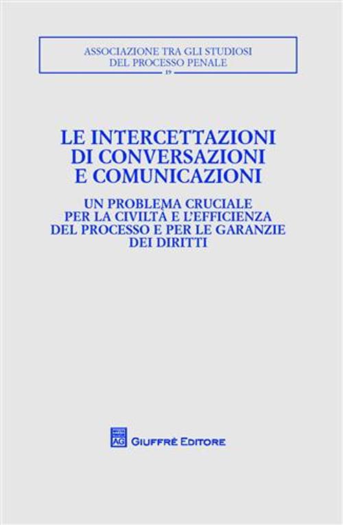Le intercettazioni di conversazioni e comunicazioni. Atti del Convegno (Milano, 5-7 ottobre 2007) Le intercettazioni di conversazioni e comunicazioni. Atti del Convegno (Milano, 5-7 ottobre 2007)