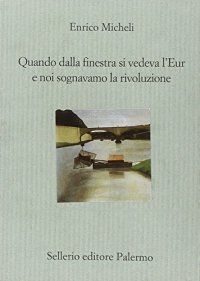 Quando dalla finestra si vedeva l'Eur e noi sognavamo la rivoluzione