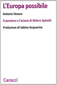 L'Europa possibile. Il pensiero e l'azione di Altiero Spinelli