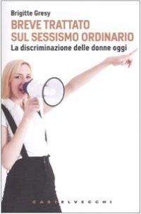 Breve trattato sul sessismo ordinario. La discriminazione delle donne oggi