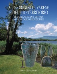 Alle Origini di Varese e del Suo Territorio. Le Collezioni del Sistema Archeologico Provinciale