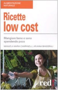 Ricette Low Cost. Mangiar Bene e Sano Spendendo Poco
