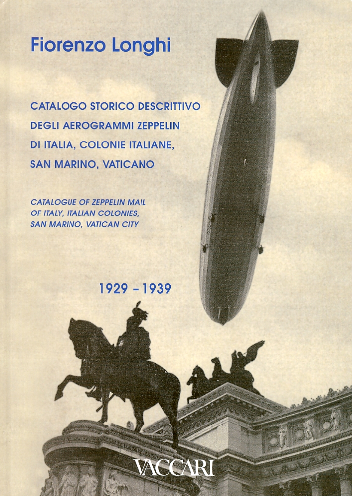 Catalogo Storico Descrittivo degli Aerogrammi Zeppelin di Italia, Colonie Italiane, San Marino, Vaticano 1929-1939. Catalogue of Zeppelin mail of Italy, Italian colonies, San Marino, Vatican City