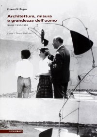 Architettura, Misura e Grandezza dell'Uomo. Scritti 1930-1969