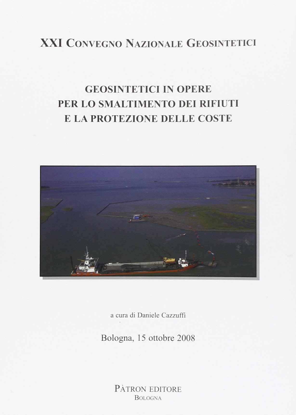 Geosintetici in opere per lo smaltimento dei rifiuti e la protezione delle coste. 21° Convegno nazionale Geosintetici (Bologna 2008) Geosintetici in opere per lo smaltimento dei rifiuti e la protezione delle coste. 21° Convegno nazionale Geosintetici (Bologna 2008)