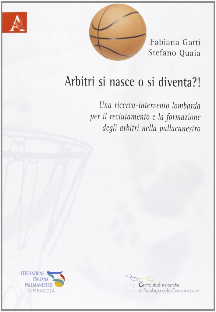 Arbitri si nasce o si diventa?! Una ricerca-intervento lombarda per il reclutamento e la formazione degli arbitri nella pallacanestro Arbitri si nasce o si diventa?! Una ricerca-intervento lombarda per il reclutamento e la formazione degli arbitri nella pallacanestro