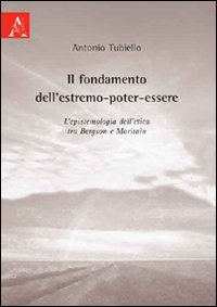 Il fondamento dell'estremo-poter-essere. L'epistemologia dell'etica tra Bergson e Maritain Il fondamento dell'estremo-poter-essere. L'epistemologia dell'etica tra Bergson e Maritain