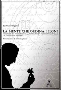 La mente che ordina i segni. Ricerche sui problemi della forma nella filosofia naturale da Aristotele a Linneo La mente che ordina i segni. Ricerche sui problemi della forma nella filosofia naturale da Aristotele a Linneo
