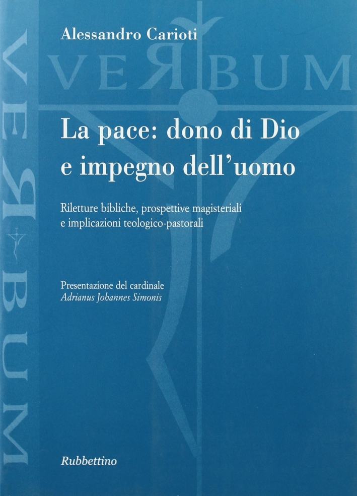 La pace: dono di Dio e impegno dell'uomo. Riletture bibliche, prospettive magisteriali e implicazioni teologico-pastorali La pace: dono di Dio e impegno dell'uomo. Riletture bibliche, prospettive magisteriali e implicazioni teologico-pastorali