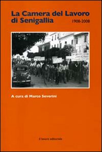 La Camera del lavoro di Senigallia 1908-2008 La Camera del lavoro di Senigallia 1908-2008