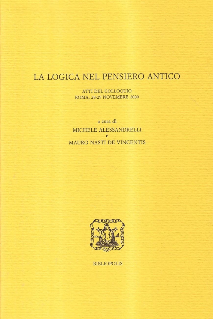 La logica nel pensiero antico. Atti del colloquio (Roma, 28-29 novembre 2000) La logica nel pensiero antico. Atti del colloquio (Roma, 28-29 novembre 2000)