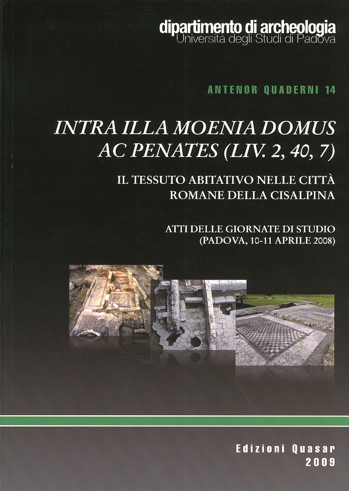 Intra Illa Moenia Domus ac Penates (Liv 2, 40, 7). Il Tessuto Abitativo nelle Città Romane della CISalpina Intra Illa Moenia Domus ac Penates (Liv 2, 40, 7). Il Tessuto Abitativo nelle Città Romane della CISalpina