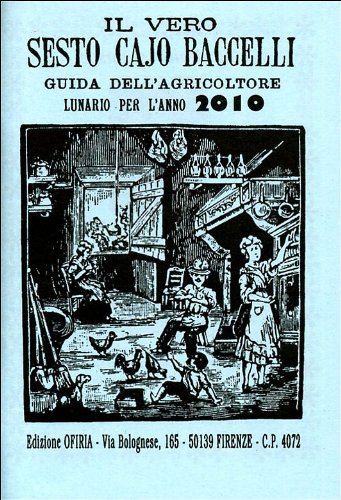 Il vero Sesto Cajo Baccelli. Guida dell'agricoltore. Lunario per l'anno 2010 Il vero Sesto Cajo Baccelli. Guida dell'agricoltore. Lunario per l'anno 2010