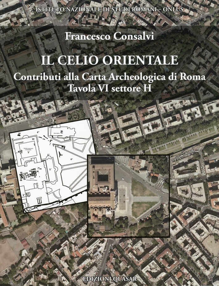 Il Celio orientale. Contributi alla Carta Archeologica di Roma. Tavola VI settore H Il Celio orientale. Contributi alla Carta Archeologica di Roma. Tavola VI settore H