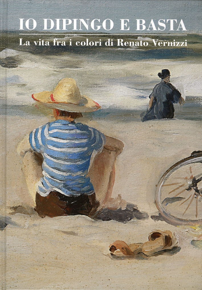 Io dipingo e basta. La vita fra i colori di Renato Vernizzi Io dipingo e basta. La vita fra i colori di Renato Vernizzi