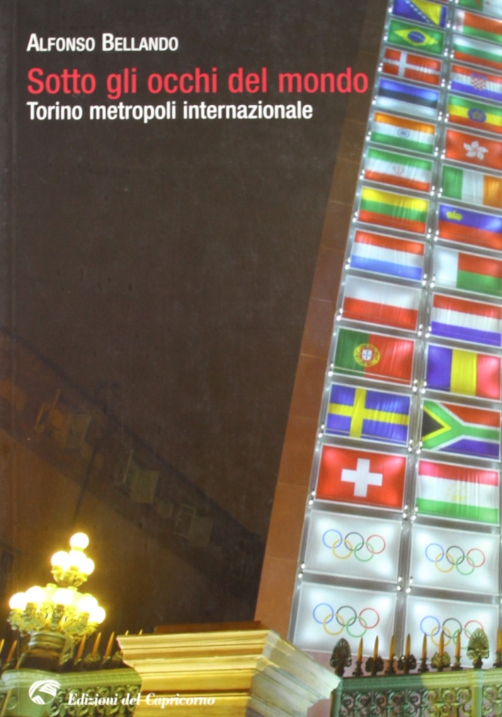 Sotto gli occhi del mondo. Torini metropoli internazionale Sotto gli occhi del mondo. Torini metropoli internazionale