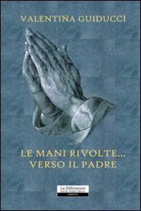 Le Mani Rivolte... Verso il Padre