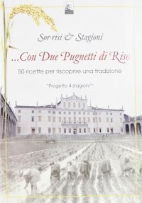 Con due pugnetti di riso. 50 Ricette per Riscoprire una Tradizione
