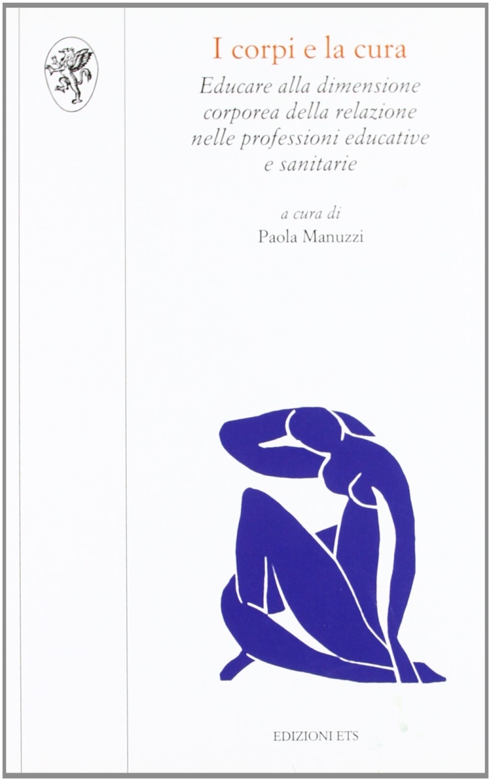 I corpi e la cura. Educare alla dimensione corporea della relazione nelle professioni educative e sanitarie I corpi e la cura. Educare alla dimensione corporea della relazione nelle professioni educative e sanitarie
