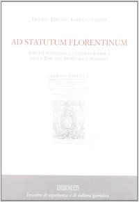 Ad statutum florentium. Esegesi statutaria e cultura giuridica nella Toscana medievale e moderna