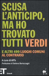 Scusa l'anticipo, ma ho trovato tutti verdi. E altri 499 luoghi comuni al contrario Scusa l'anticipo, ma ho trovato tutti verdi. E altri 499 luoghi comuni al contrario
