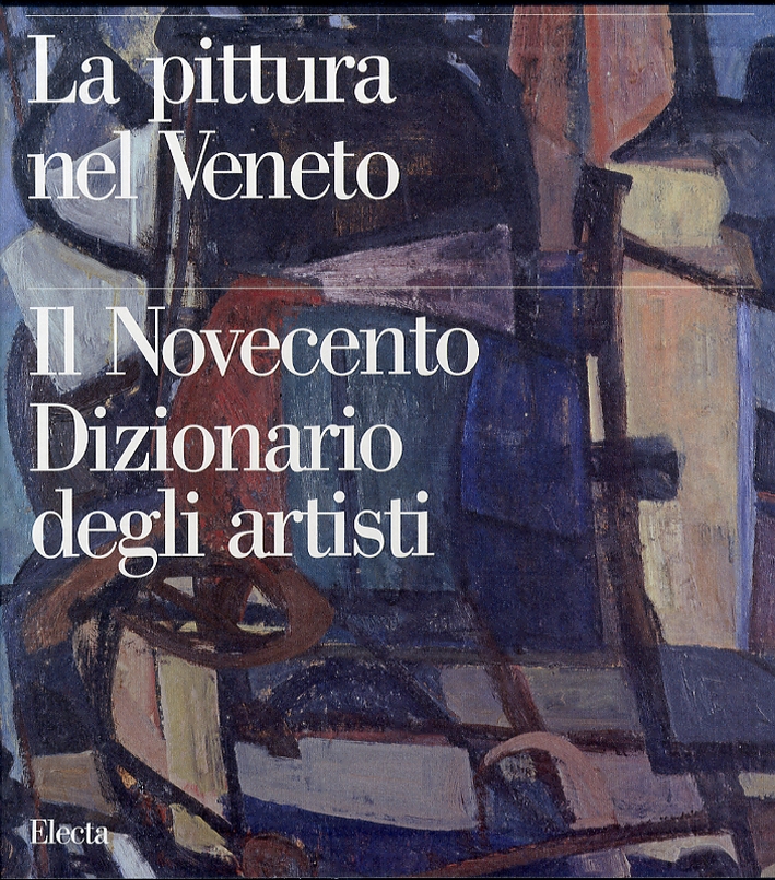 Pittura nel Veneto. Il Novecento dizionario degli artisti Pittura nel Veneto. Il Novecento dizionario degli artisti