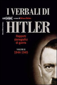 I verbali di Hitler. Rapporti stenografici di guerra. Vol. 2: 1944-1945 I verbali di Hitler. Rapporti stenografici di guerra. Vol. 2: 1944-1945