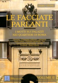 Le facciate parlanti. Vol. 2. I motti sui palazzi nei quartieri di Roma