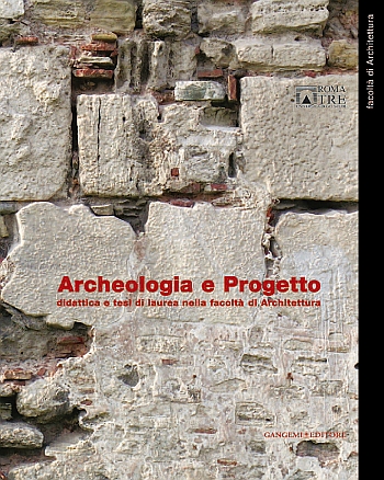 Archeologia e Progetto. Didattica e Tesi di Laurea nella Facoltà di Architettura