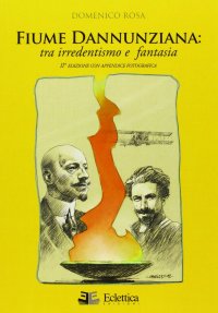 Fiume dannunziana. Tre irredentismo e fantasia