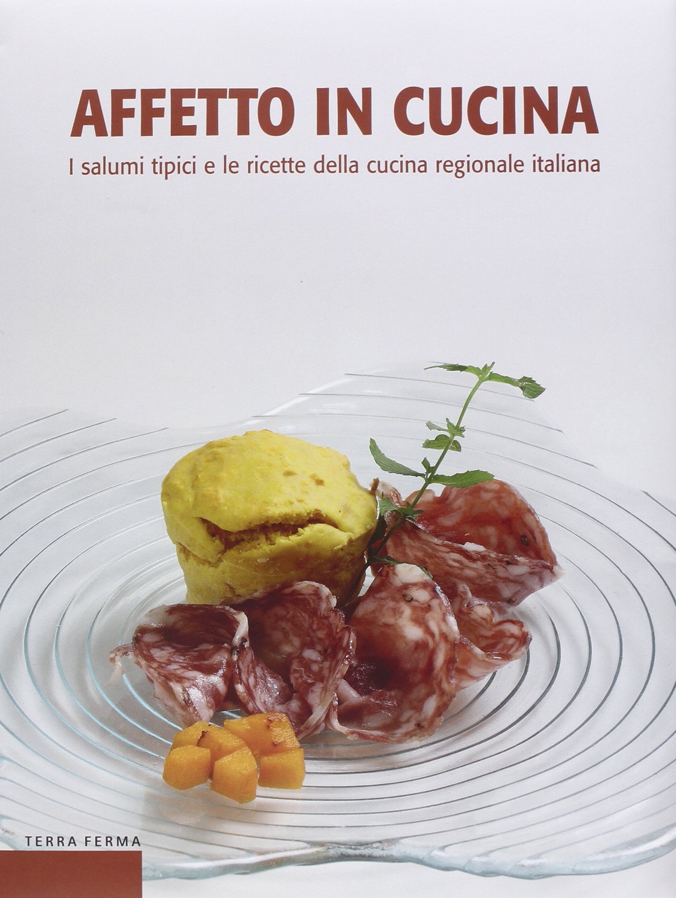 Affetto in cucina. I salumi tipici e le ricette della cucina regionale italiana Affetto in cucina. I salumi tipici e le ricette della cucina regionale italiana