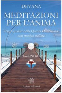 Meditazioni per l'anima. Viaggi guidati nella quinta dimensione con musica stellare. Meditazioni e canto di Devana. Con CD Audio