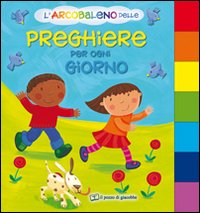 L'arcobaleno delle preghiere per ogni giorno. Ediz. illustrata L'arcobaleno delle preghiere per ogni giorno. Ediz. illustrata