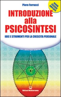 Introduzione alla psicosintesi. Idee e strumenti per la crescita personale Introduzione alla psicosintesi. Idee e strumenti per la crescita personale