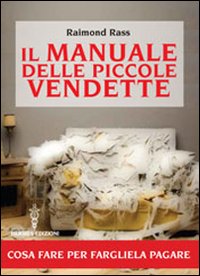 Il manuale delle piccole vendette. Cosa fare per fargliela pagare Il manuale delle piccole vendette. Cosa fare per fargliela pagare